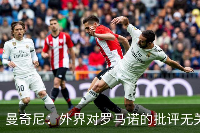 曼奇尼：外界对罗马诺的批评无关紧要，他表现很好